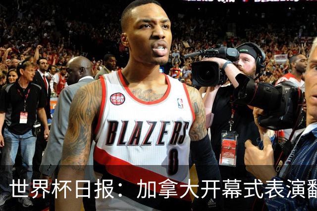 世界杯日报：加拿大开幕式表演翻车 三个东道主首战保持不败
